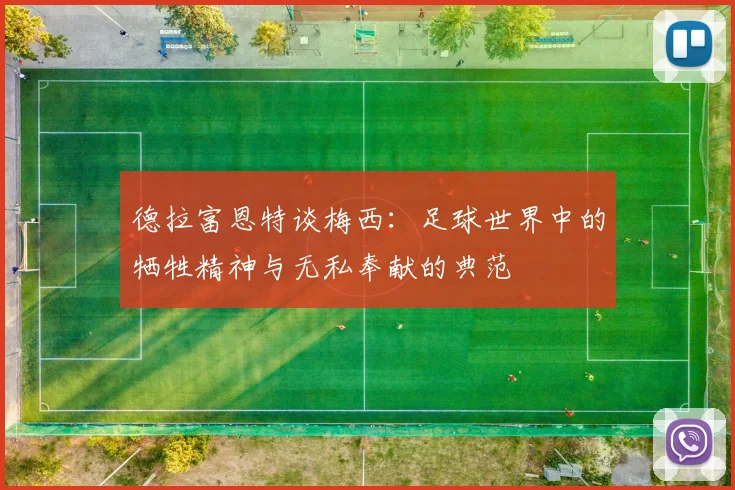 德拉富恩特谈梅西：足球世界中的牺牲精神与无私奉献的典范